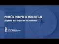 Perdón por Presencia Ilegal | ¡Esperas más largas en los perdones!