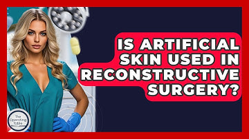 Is Artificial Skin Used In Reconstructive Surgery? - The Operating Table