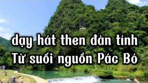 Từ suối nguồn Pác Bó; Thơ:  Nguyễn Hồng Lạc; Biên soạn, phổ giai điệu Then:Triệu Bích Phượng.