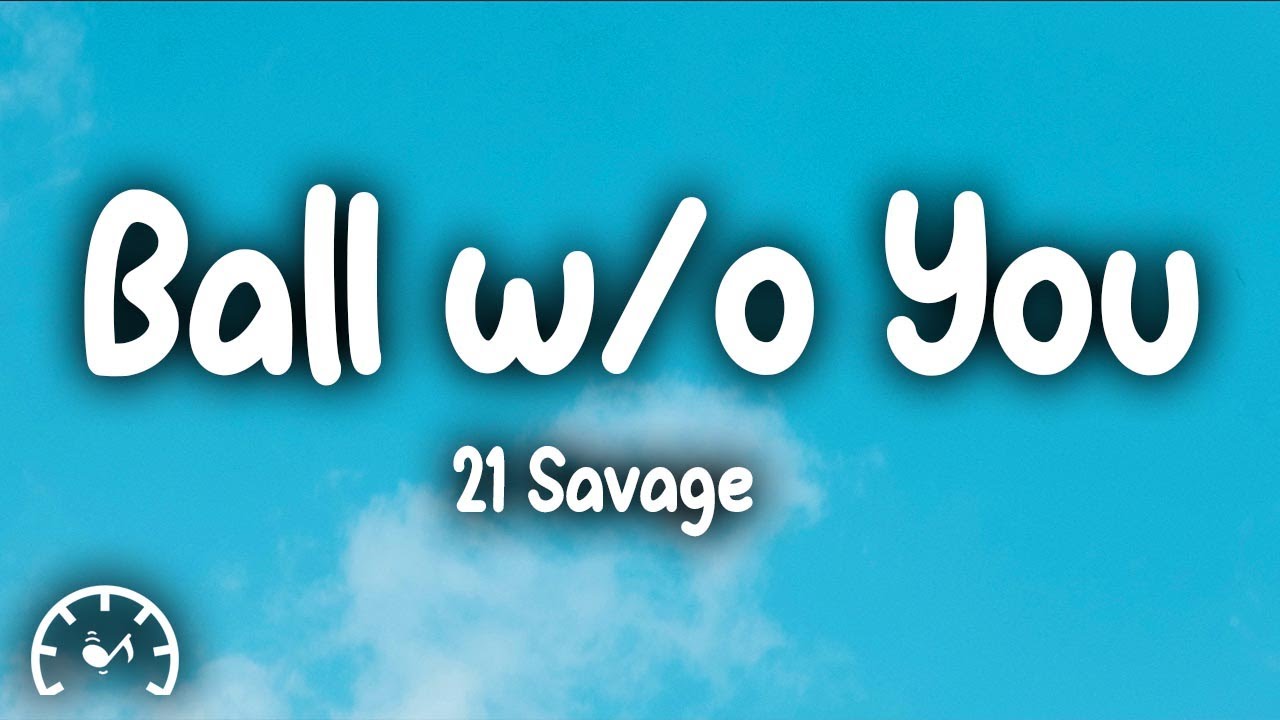 21 Savage Ball w/o You (Lyrics) YouTube