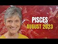 Pisces August 2023 - What a wonderful Month!