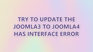 try to update the joomla3 to joomla4 has interface error try to update the joomla3 to joomla4 has interface error