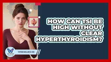 How Can TSI Be High Without Clear Hyperthyroidism? - Thyroid Wellness Hub