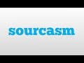 Sourcasm meaning and pronunciation