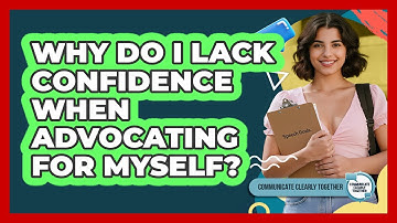 Why Do I Lack Confidence When Advocating For Myself? - Communicate Clearly Together