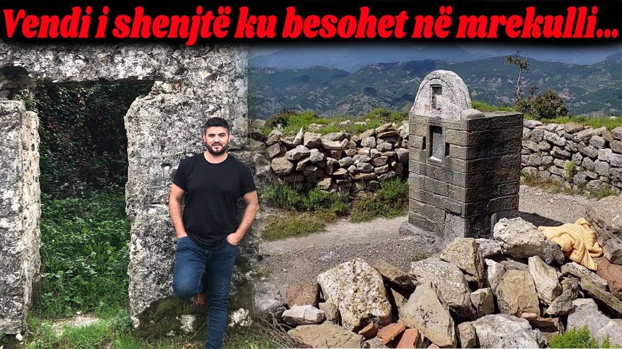 Vendi në Shqipëri ku ndodhin mrekulli? Banorët besojnë! - Gjurmë Shqiptare