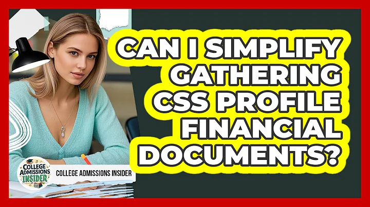 Can I Simplify Gathering CSS Profile Financial Documents? - College Admissions Insider
