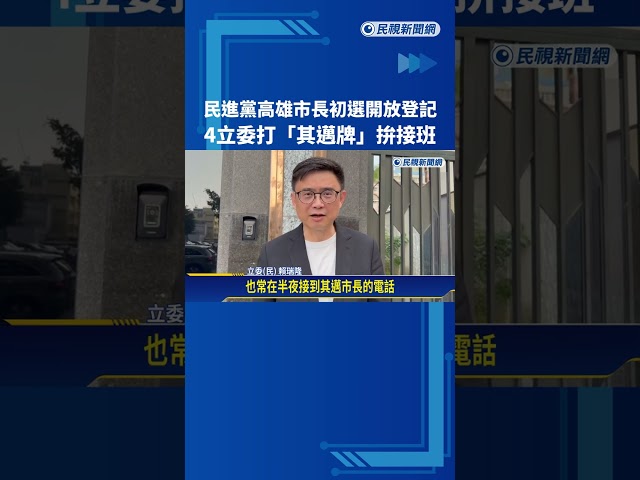 民進黨高雄市長初選開放登記 4立委打"其邁牌"拚接班－民視新聞