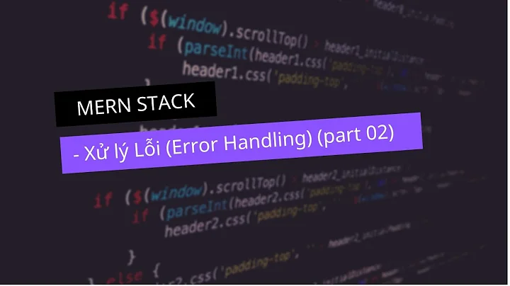 #20 - MERN Stack - Xử lý Lỗi (Error Handling) (part 02)