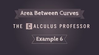 Regions Between Curves, Example 6