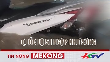 Quốc lộ 51 ngập chưa từng có sau mưa | Tin nóng Mekong