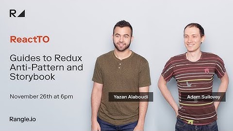 An Intro to Storybook + A Guide to Redux Anti-Pattern | ReactTO by Rangle, November 2019