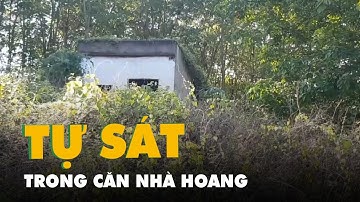 Phát hiện người đàn ông tử vong trong tư thế treo cổ trong nhà hoang