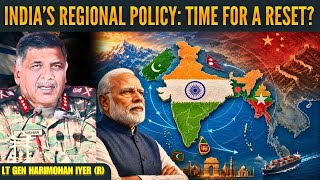 Does India Need to Re-Introspect Its Regional Policy? • Lt Gen Harimohan Iyer (R)