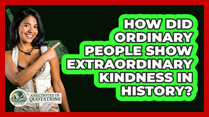 How Did Ordinary People Show Extraordinary Kindness in History?