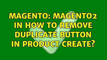 Magento: Magento2 in How to Remove Duplicate button in product create? (2 Solutions!!)