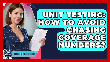 Unit Testing: How To Avoid Chasing Coverage Numbers? - Learn To Troubleshoot