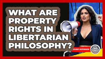 What Are Property Rights In Libertarian Philosophy? - Learn About Libertarianism