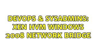DevOps & SysAdmins: Xen HVM Windows 2008 network bridge