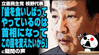 立憲 枝野代表「歯を食いしばってやっているのは、首相になってこの国を変えたいから」が話題