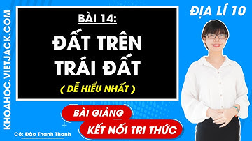Địa lí lớp 10 Bài 14: Đất trên Trái Đất - Kết nối tri thức (DỄ HIỂU NHẤT)