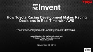 AWS re:Invent 2016: Toyota Racing Development Makes Racing Decisions in Real Time with AWS (DAT311)