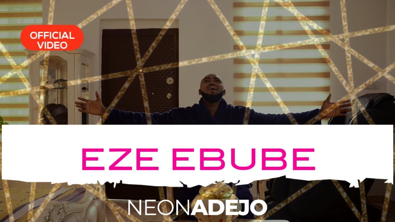 EZE EBUBE official Video Neon Adejo