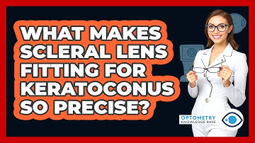 What Makes Scleral Lens Fitting For Keratoconus So Precise? - Optometry Knowledge Base