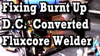 Fixing the Burnt Up DC Converted Fluxcore Welder