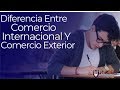 Diferencia Entre Comercio Internacional Y Comercio Exterior