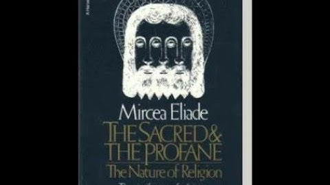 Mircea Eliade - The Sacred & The Profane; The Nature of Religion