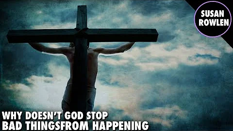 Why Doesn't God Stop Bad Things From Happening