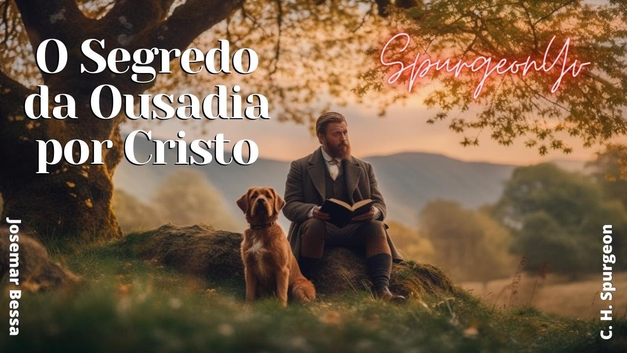 O Segredo da Ousadia por Cristo | C. H. Spurgeon ( 1834 - 1892 )@Josemar Bessa