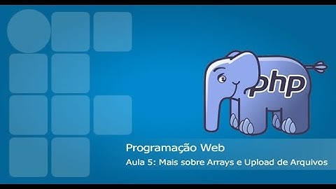 Aula 5: Mais sobre Arrays e Upload de Arquivos