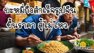 บะหมี่กึ่งสำเร็จรูปจีนขึ้นราคา ชาวบ้านสู้ราคาไม่ไหว กลัวจะเป็นของปลอมอีก : วิถีกล้วยทอด