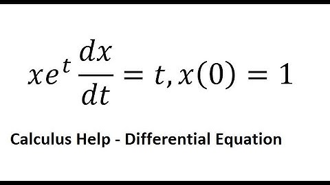 Calculus Help: Differential Equation - Separable Techniques - xe^t  dx/dt=t,x(0)=1