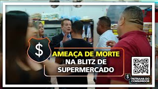 AMEAÇA DE MORTE NA BLITZ DE SUPERMERCADO