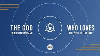 The God Who Loves: Understanding and Enjoying the Trinity