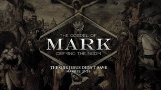 The One Jesus Didn't Save (Mark 15:22-39)