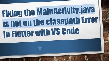 Fixing the MainActivity.java is not on the classpath Error in Flutter with VS Code