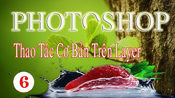 Photoshop Cho Người Mới - Bài 6 - Thao Tác Cơ Bản Trên Layer