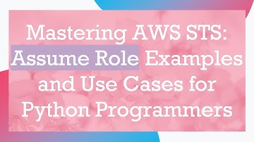 Mastering AWS STS: Assume Role Examples and Use Cases for Python Programmers