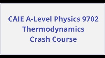 CAIE A-Level Physics - Thermodynamics - Crash Course