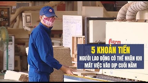 5 khoản tiền người lao động có thể nhận khi mất việc vào dịp cuối năm