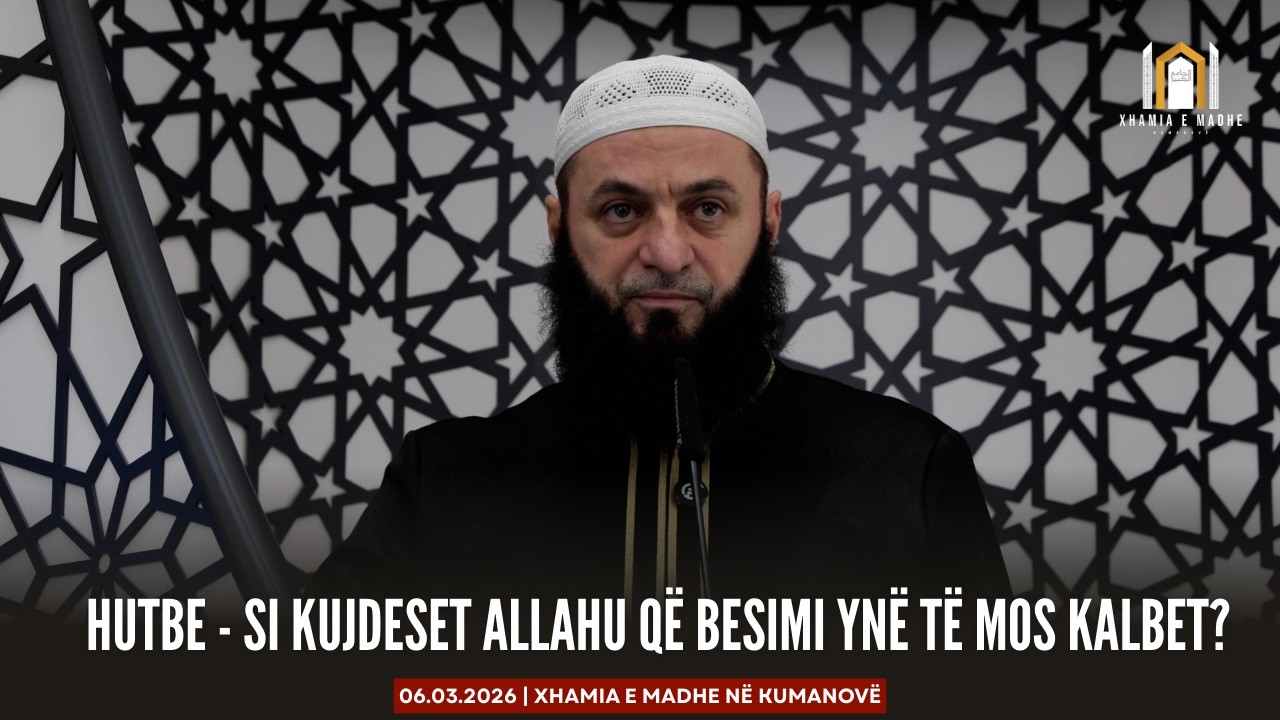 HUTBE - Si kujdeset Allahu që besimi ynë të mos kalbet? | Hoxhë Sadullah Bajrami