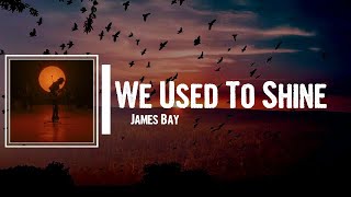 James Bay - We Used To Shine Lyrics