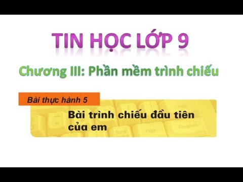 Tin học lớp 9 – Chương III: Phần mềm trình chiếu – Bài thực hành 5: Bài trinh chiếu đầu tiên của em