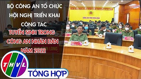 Bộ Công an tổ chức hội nghị triển khai công tác tuyển sinh trong công an nhân dân năm 2022