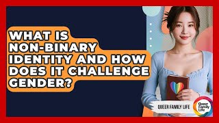 What Is Non-binary Identity And How Does It Challenge Gender? - Queer Family Life