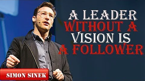 Simon Sinek  Motivation 2017  A Leader Without A Vision Is A Follower
